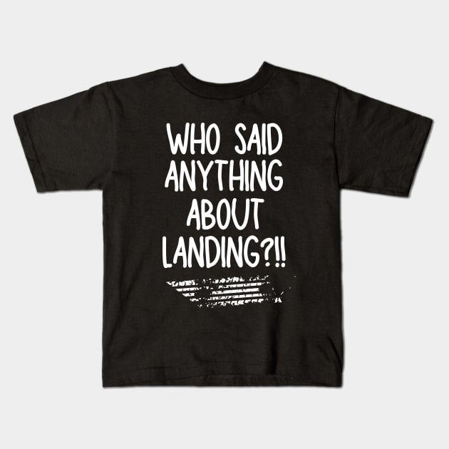 Who said anything about landing? Kids T-Shirt by mksjr